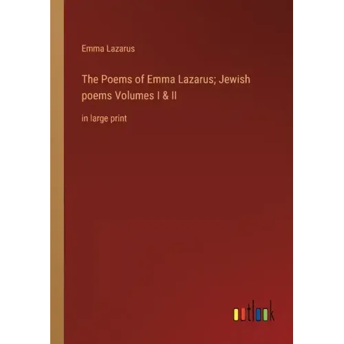 The Poems of Emma Lazarus; Jewish poems Volumes I & II: in large print