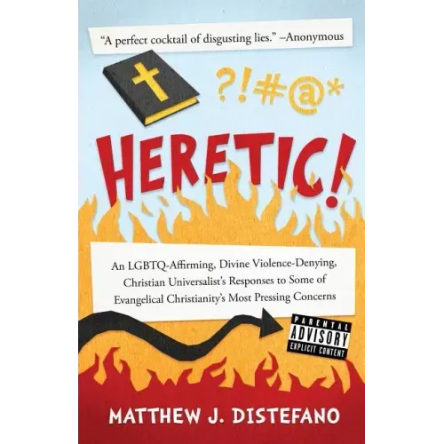Heretic!: An LGBTQ-Affirming, Divine Violence-Denying, Christian Universalist's Responses to Some of Evangelical Christianity's Most Pressing Concerns
