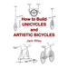 How to Build Unicycles and Artistic Bicycles