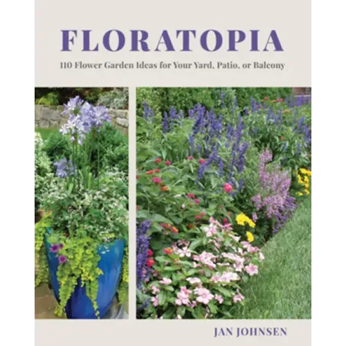 Floratopia: 110 Flower Garden Ideas for Your Yard, Patio, or Balcony