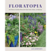 Floratopia: 110 Flower Garden Ideas for Your Yard, Patio, or Balcony