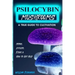 Psilocybin Mushrooms: A True Guide to Cultivation - Myths, Effects, Risks & How to Get Help