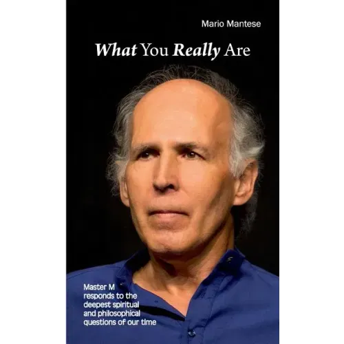 What You really Are: Master M responds to the deepest spiritual and philosophical questions of our time