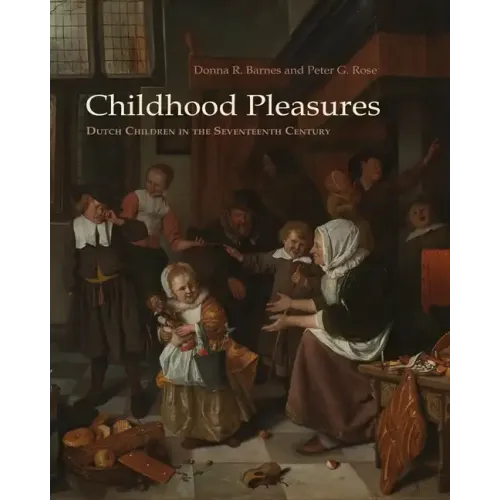 Childhood Pleasures: Dutch Children in the Seventeenth Century