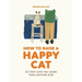 How to Raise a Happy Cat: So They Love You (More Than Anyone Else)