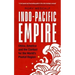Indo-Pacific Empire: China, America and the contest for the world's pivotal region