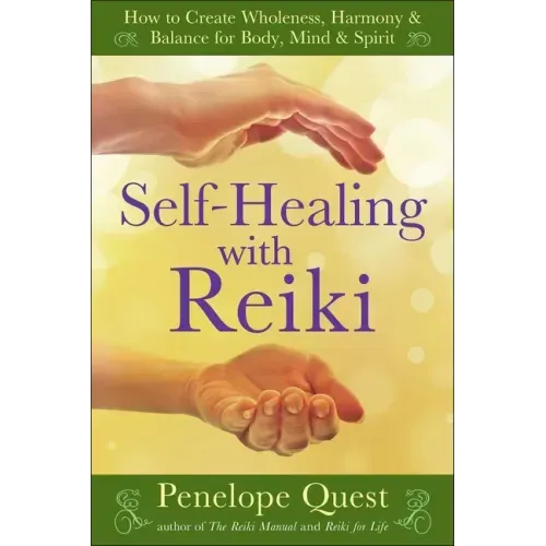 Self-Healing with Reiki: How to Create Wholeness, Harmony & Balance for Body, Mind & Spirit