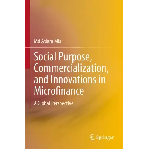 Social Purpose, Commercialization, and Innovations in Microfinance: A Global Perspective