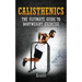 Calisthenics: THE ULTIMATE GUIDE TO BODYWEIGHT EXERCISE: Get faster results that stay, an never go away