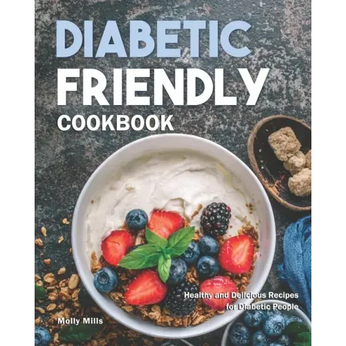 Diabetic Friendly Cookbook: Healthy and Delicious Recipes for Diabetic People
