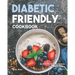 Diabetic Friendly Cookbook: Healthy and Delicious Recipes for Diabetic People