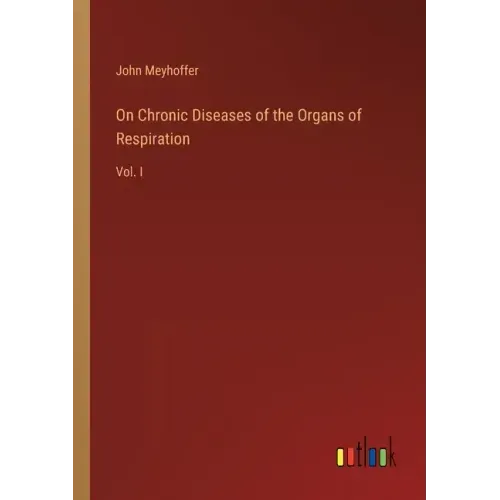 On Chronic Diseases of the Organs of Respiration: Vol. I