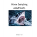 I Know Everything About Sharks: Sharks