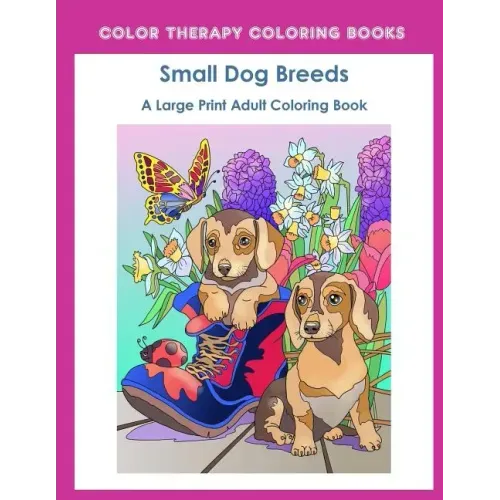 Large Print Adult Coloring Book of Small Dog Breeds: An Easy, Simple Coloring Book for Adults of Small Breed Dogs including Dachshund, Chihuahua, Pug,