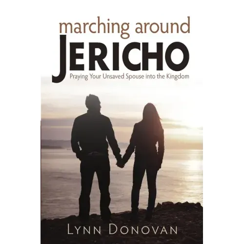 Marching Around Jericho: Praying Your Unsaved Spouse into the Kingdom