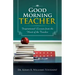 Good Morning Teacher: Inspirational Lessons from the Heart of the Teacher