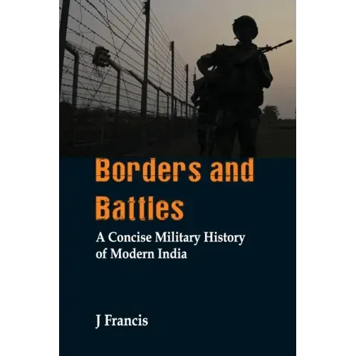 Borders and Battles: A Concise Military History of Modern India