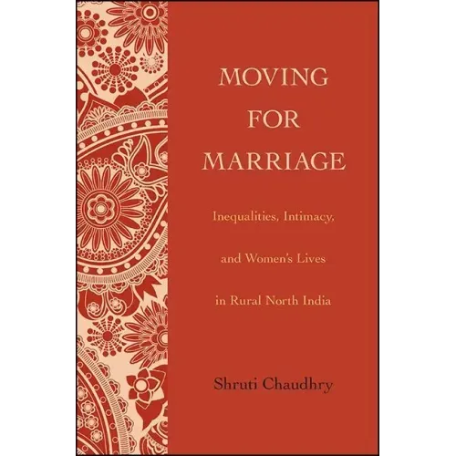 Moving for Marriage: Inequalities, Intimacy, and Women's Lives in Rural North India