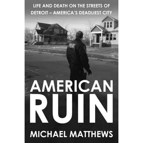 American Ruin: Life and Death on the Streets of Detroit - America's Deadliest City