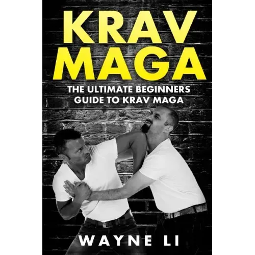 Krav Maga: The Ultimate Beginners Guide To Krav Maga