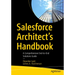 Salesforce Architect's Handbook: A Comprehensive End-To-End Solutions Guide