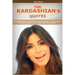 Quotes of Kardashians: Quotations of Kim, Khloe, Kourtney & Rob Kardashian, (Bruce) Caitlyn & Kris, Kendall Jenner, Lamar Odom, Kanye West