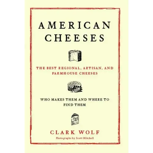 American Cheeses: The Best Regional, Artisan, and Farmhouse Cheeses,