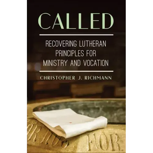 Called: Recovering Lutheran Principles for Ministry and Vocation