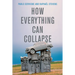 How Everything Can Collapse: A Manual for Our Times