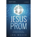Jesus Prom Study Guide: Life Gets Fun When You Love People Like God Does