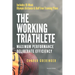 The Working Triathlete: Maximum Performance With Deliberate Efficiency: Includes 18-Week Olympic Distance and Half Iron Distance Training Plan
