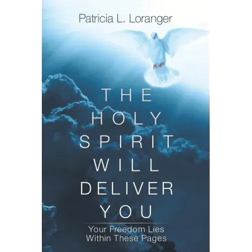 The Holy Spirit Will Deliver You: Your Freedom Lies Within These Pages