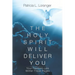 The Holy Spirit Will Deliver You: Your Freedom Lies Within These Pages