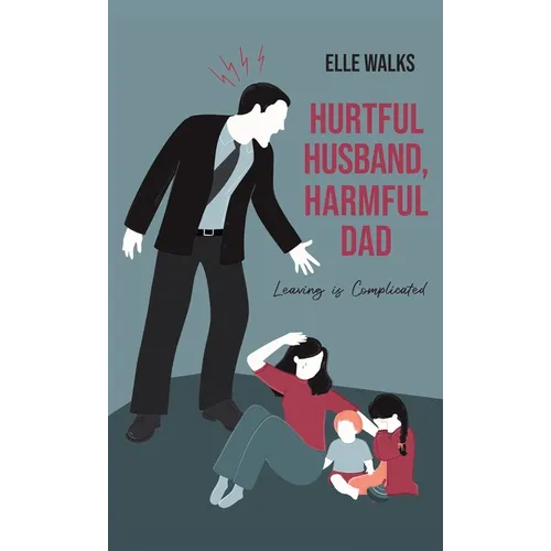 Hurtful Husband, Harmful Dad: Leaving is Complicated