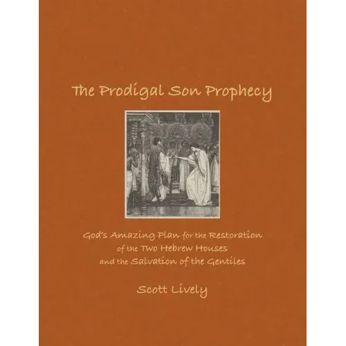 The Prodigal Son Prophecy: God's Amazing Plan for the Restoration of the Two Hebrew Houses and the Salvation of the Gentiles