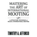 Mastering the Art of International Mooting: The Structure, Technique and Rules of International Mooting