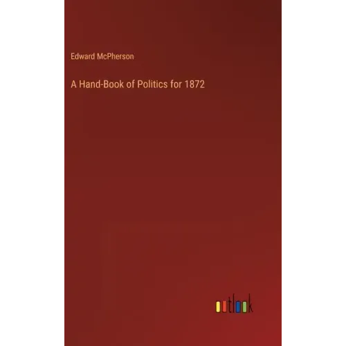 A Hand-Book of Politics for 1872