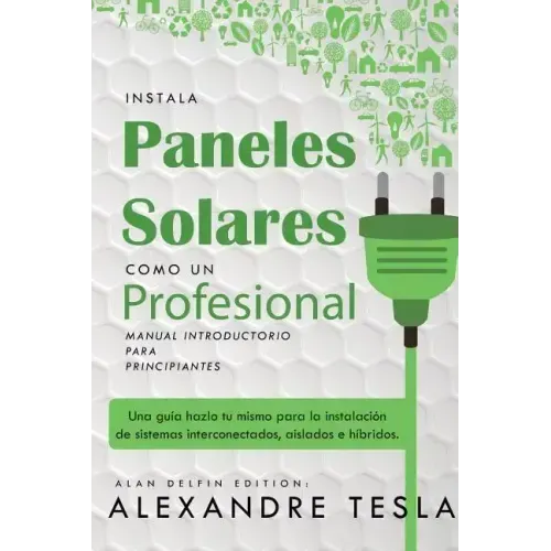 Instala Paneles Solares Como Un Profesional Manual Introductorio Para Principiantes: Una Gu