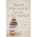 Hard Pressed but Not Crushed: Embracing the Lessons of Life