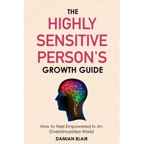 The Highly Sensitive Person's Growth Guide: How to Feel Empowered In An Overstimulated World
