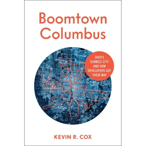 Boomtown Columbus: Ohio's Sunbelt City and How Developers Got Their Way