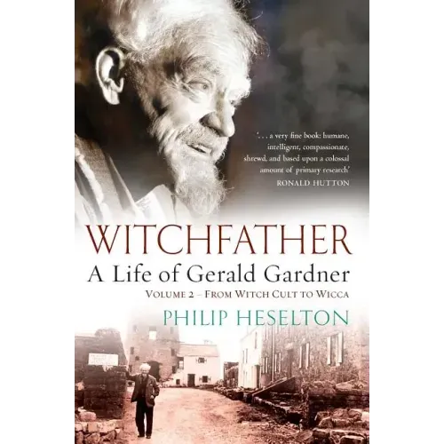 Witchfather - A Life of Gerald Gardner Vol2. From Witch Cult to Wicca
