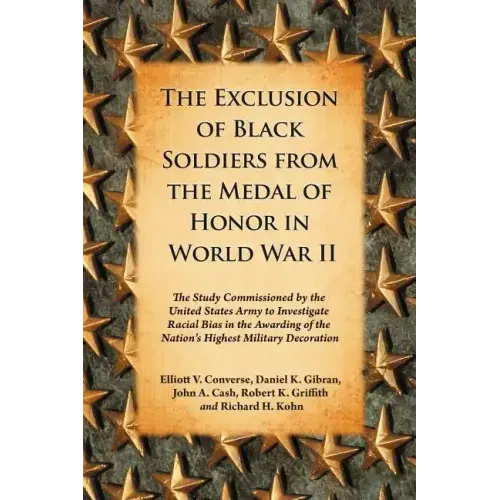 The Exclusion of Black Soldiers from the Medal of Honor in World War II: The Study Commissioned by the United States Army to Investigate Racial Bias i