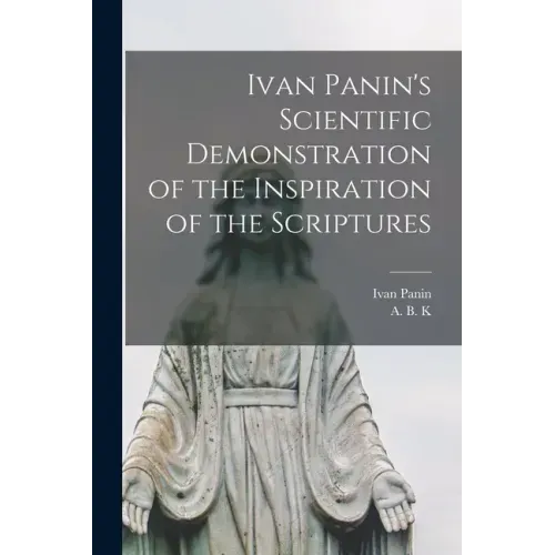 Ivan Panin's Scientific Demonstration of the Inspiration of the Scriptures [microform]