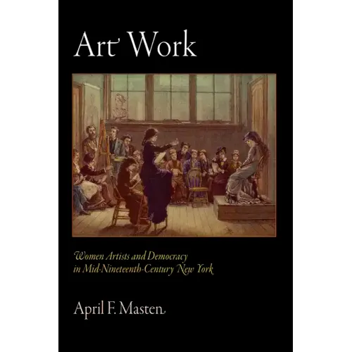 Art Work: Women Artists and Democracy in Mid-Nineteenth-Century New York