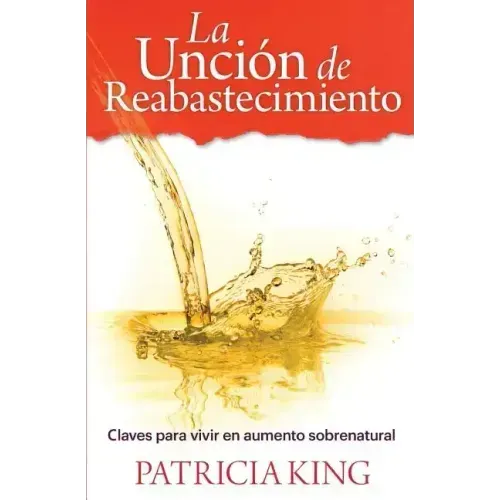 La Uncion de Reabastecimiento: Claves para vivir en aumento sobrenatural