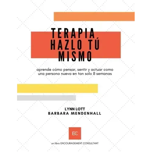 Terapia Hazlo Tú Mismo: aprende cómo pensar, sentir y actuar como una persona nueva en tan solo 8 semanas