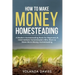 How to Make Money Homesteading: 1 How to Make Money Homesteading A Modern Homesteading Book for Beginners & Intermediate Homesteaders Who Want to Make