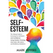 Self-Esteem: The Ultimate Guide to Increasing Your Self-Worth and Confidence Using Positive Thinking, Daily Habits, Affirmations, a