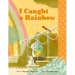 I Caught a Rainbow: A Picture Book